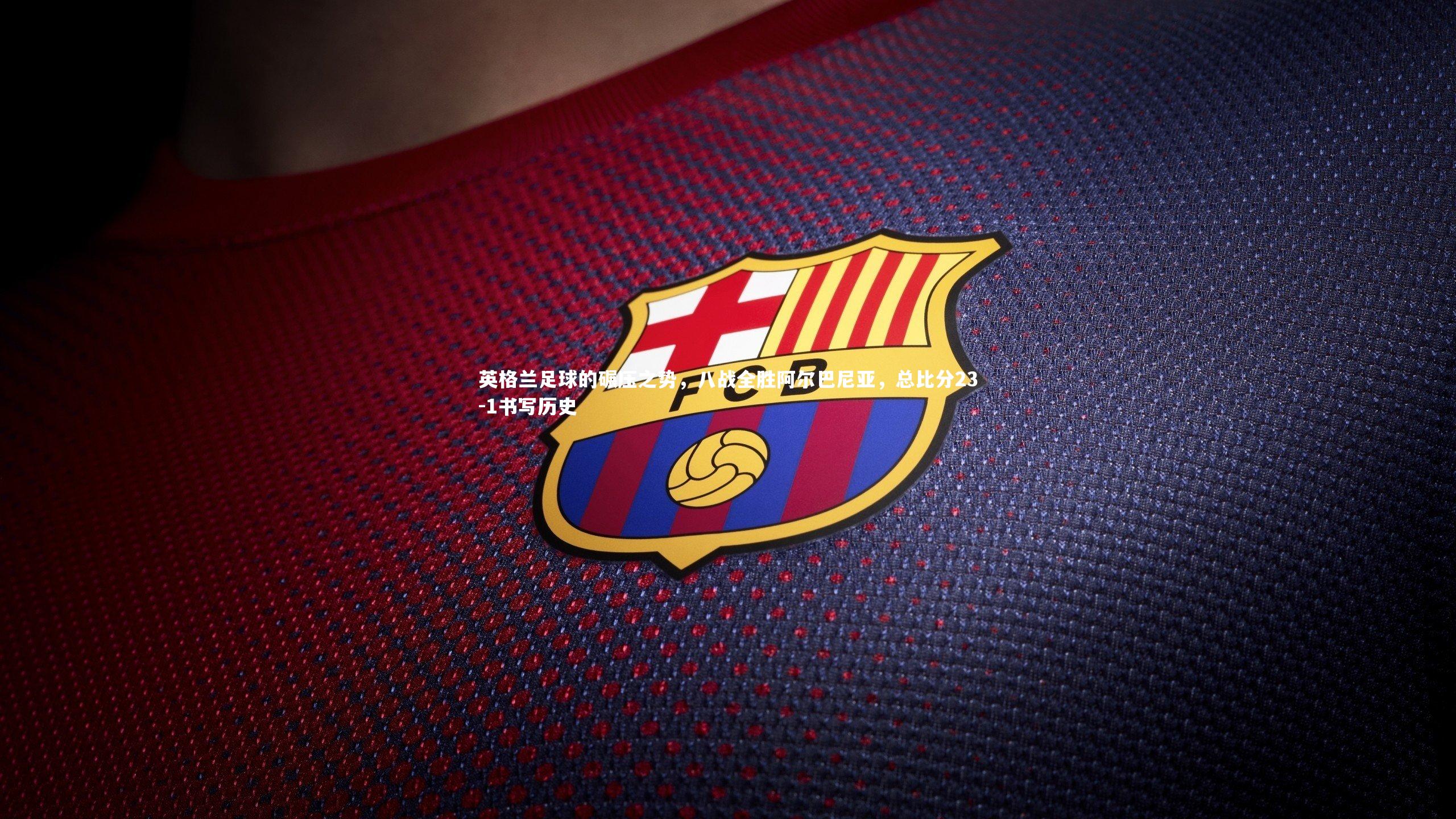 英格兰足球的碾压之势，八战全胜阿尔巴尼亚，总比分23-1书写历史