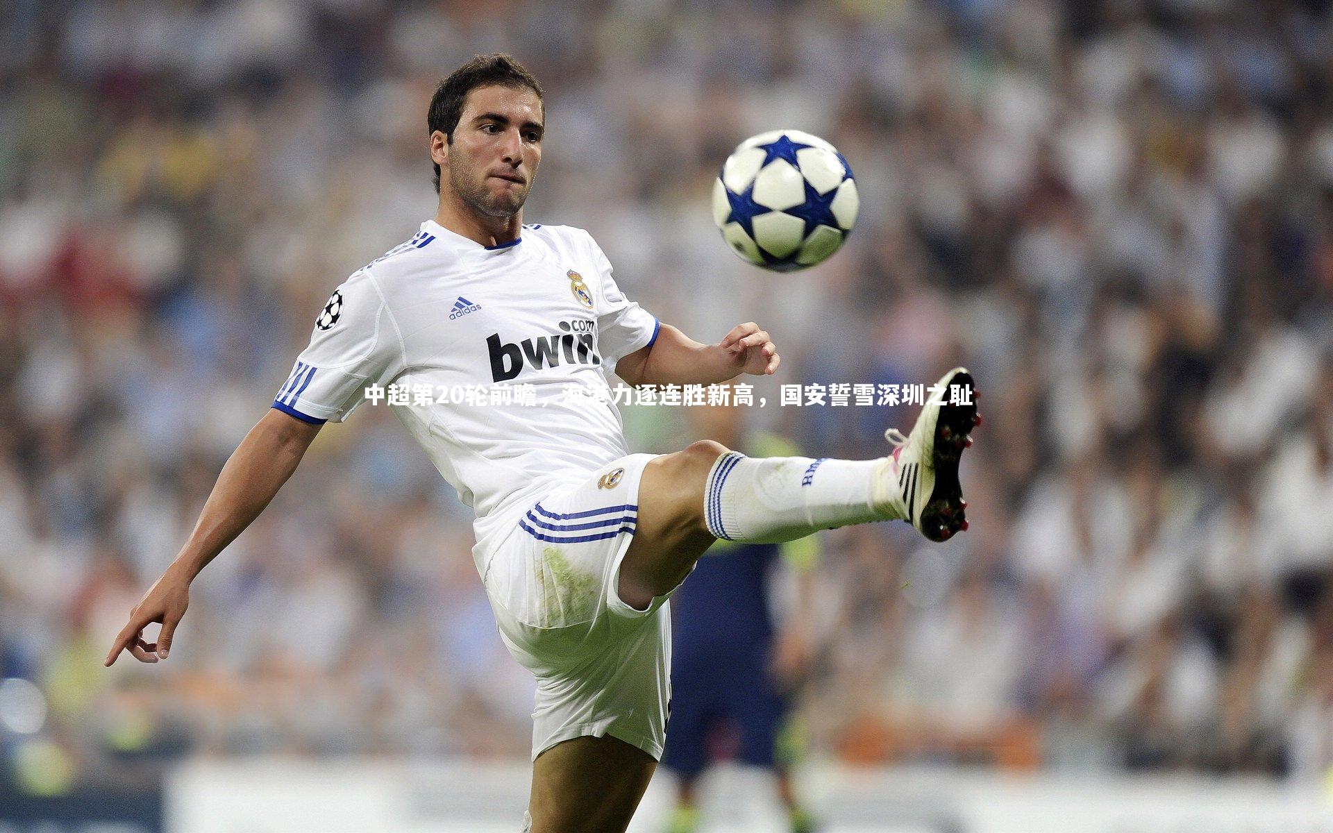 中超第20轮前瞻，海港力逐连胜新高，国安誓雪深圳之耻