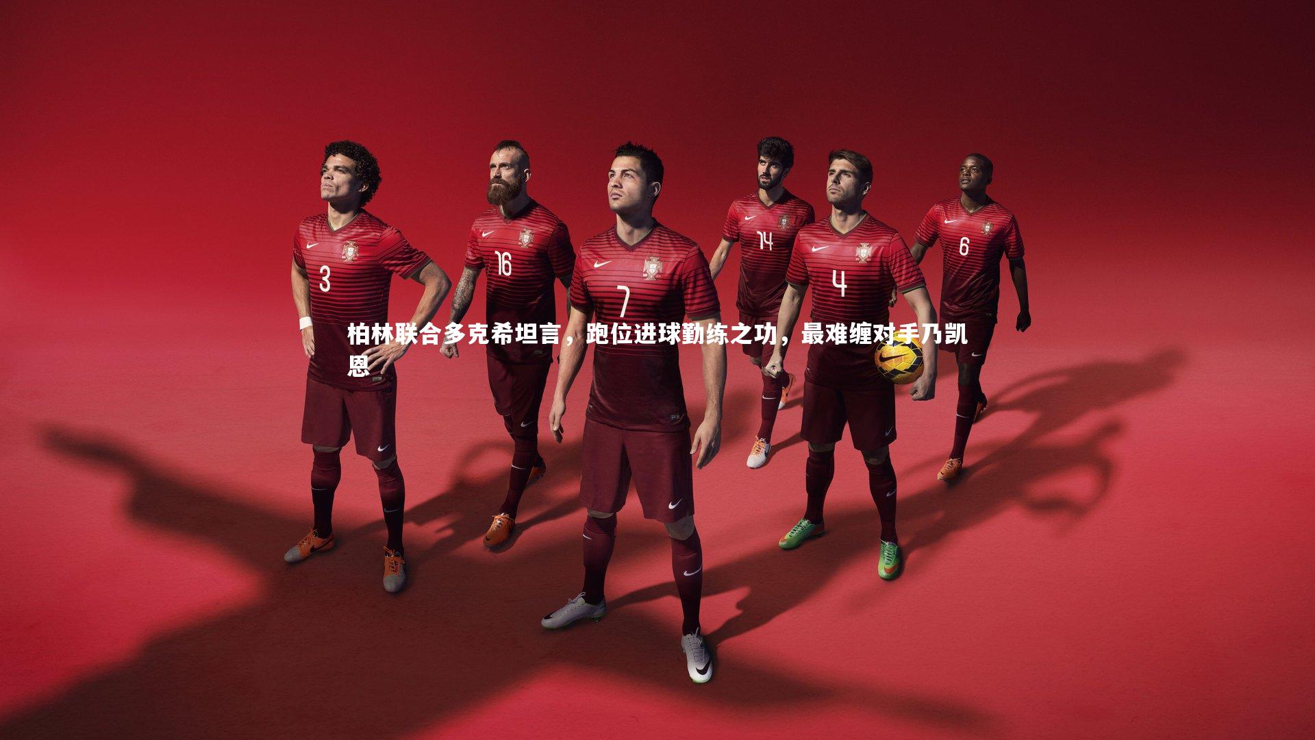 柏林联合多克希坦言，跑位进球勤练之功，最难缠对手乃凯恩